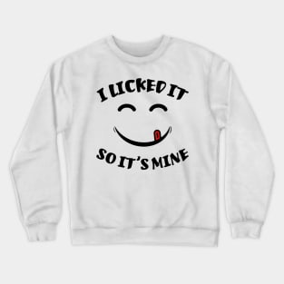 I Licked It So It's Mine Funny Sarcastic Quote Crewneck Sweatshirt